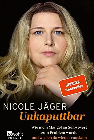 Nicole Jäger - Unkaputtbar: Wie mein Mangel an Selbstwert zum Problem wurde und wie ich da wieder rauskam - Preis vom 30.09.2026 09:01:18 h