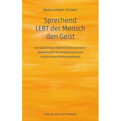Sprechend LEBT der Mensch den Geist, Taschenbuch von Barbara Ziegler-Denjean, Verlag am Goetheanum, 978-3-7235-1758-1