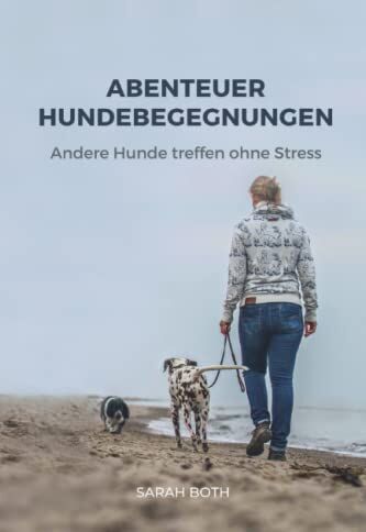 Sarah Both - Abenteuer Hundebegegnungen: Andere Hunde treffen ohne Stress - Preis vom 14.10.2026 23:07:16 h