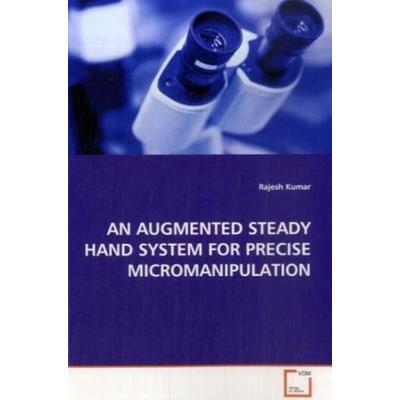 Kumar Rajesh: An Augmented Steady Hand System For Precisemic, Taschenbuch von Rajesh Kumar, VDM, 978-3-639-09756-6