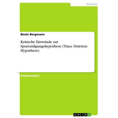 Kritische Einwände zur Spurentilgungshypothese (Trace Deletion Hypothese), Taschenbuch von Beate Bergmann, GRIN, 978-3-656-16088-5