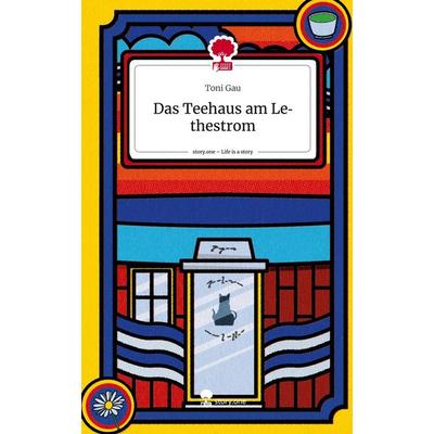 Das Teehaus am Lethestrom. Life is a Story - story.one, Gebundene Ausgabe von Toni Gau, Story.one publishing, 978-3-7108-7679-0