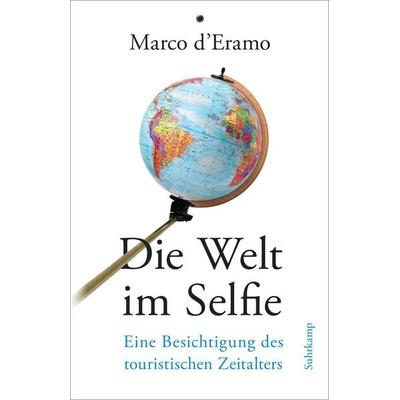 Die Welt im Selfie, Gebundene Ausgabe von Marco d'Eramo; Suhrkamp, 978-3-518-42809-2