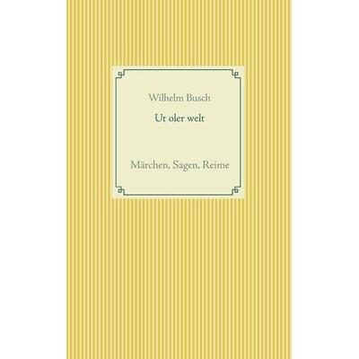 Ut oler welt, Taschenbuch von Wilhelm Busch, BoD – Books on Demand, 978-3-7386-2189-1