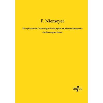 Die epidemische Cerebro-Spinal-Meningitis nach Beobachtungen im Großherzogtum Baden, Taschenbuch von F. Niemeyer, BoD - Books on Demand,