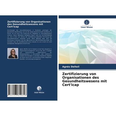 Zertifizierung von Organisationen des Gesundheitswesens mit Cert'icap; Taschenbuch von Agnès Delteil, Verlag Unser Wissen, 978-620-3-81965-6