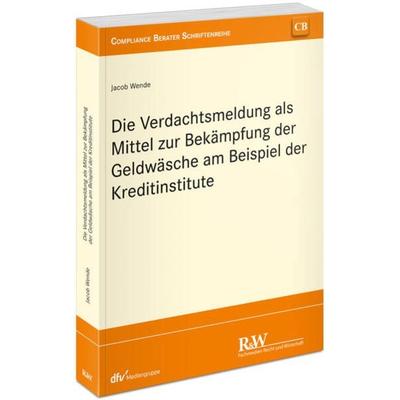 Die Verdachtsmeldung als Mittel zur Bekämpfung der Geldwäsche am Beispiel der Kreditinstitute, Taschenbuch von Jacob Wende, Fachmedien Recht und