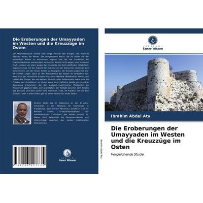 Die Eroberungen der Umayyaden im Westen und die Kreuzzüge im Osten, Taschenbuch von Ibrahim Abdel Aty, Verlag Unser Wissen, 978-620-3-52773-5