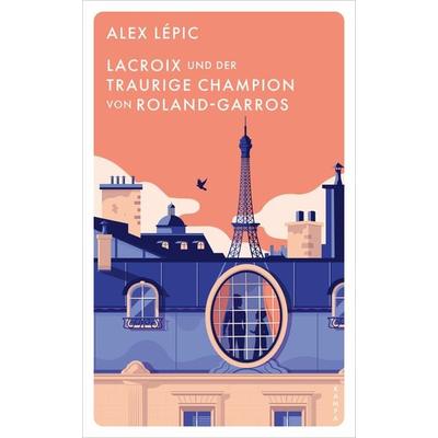Lacroix und der traurige Champion von Roland-Garros, Gebundene Ausgabe von Alex Lépic, Kampa Verlag, 978-3-311-12568-6