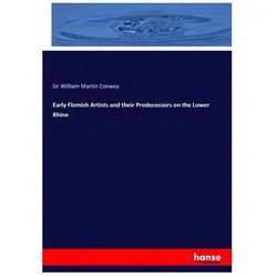 Early Flemish Artists and their Predecessors on the Lower Rhine, Fachbücher von Sir William Martin Conway