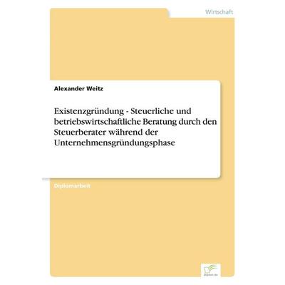 Existenzgründung - Steuerliche und betriebswirtschaftliche Beratung durch den Steuerberater während der Unternehmensgründungsphase, Taschenbuch von
