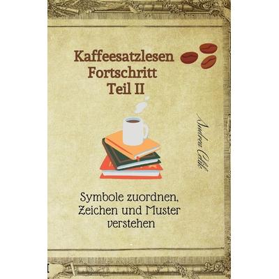 Kaffeesatzlesen Fortschritt Teil II, Taschenbuch von Andrea Celik, Epubli, 978-3-7565-3437-1
