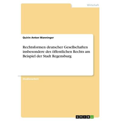 Rechtsformen deutscher Gesellschaften insbesondere des öffentlichen Rechts am Beispiel der Stadt Regensburg, Taschenbuch von Quirin Anton Wanninger,