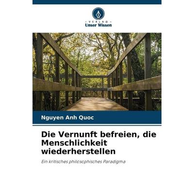 Die Vernunft befreien, die Menschlichkeit wiederherstellen, Taschenbuch von Nguyen Anh Quoc, Verlag Unser Wissen, 978-620-2-41488-3