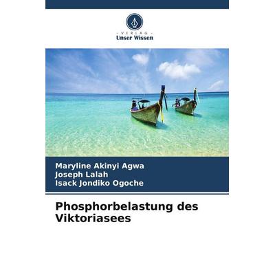 Phosphorbelastung des Viktoriasees, Taschenbuch von Maryline Akinyi Agwa,Joseph Lalah,Isack Jondiko Ogoche, Verlag Unser Wissen
