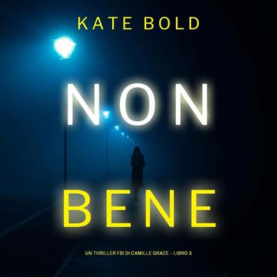 Non Bene (Un Thriller FBI di Camille Grace – Libro 3) - Kate Bold, Audio, 9798894821849