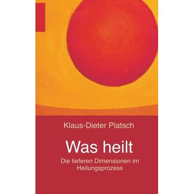 Was heilt, Taschenbuch von Klaus-Dieter Platsch, BoD – Books on Demand, 978-3-7528-3245-7