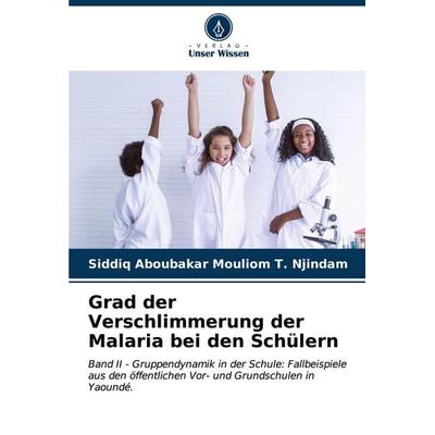 Grad der Verschlimmerung der Malaria bei den Schülern, Taschenbuch von Siddiq Aboubakar Mouliom T. Njindam, Verlag Unser Wissen, 978-620-6-60957-5