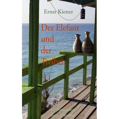 Der Elefant und der Treiber, Taschenbuch von Ernst Kiener, BoD – Books on Demand, 978-3-7347-8758-4