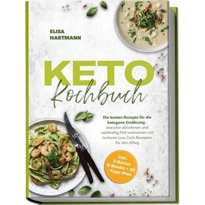 Keto Kochbuch: Die besten Rezepte für die ketogene Ernährung - stressfrei abnehmen und nachhaltig Fett verbrennen mit leckeren Low-Carb Rezepten für
