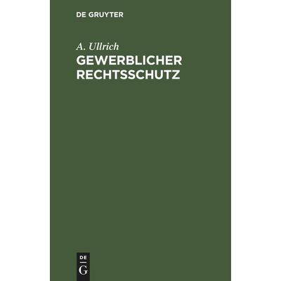 Gewerblicher Rechtsschutz, Gebundene Ausgabe von A. Ullrich, De Gruyter Mouton, 978-3-11-245729-0