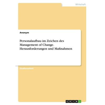 Personalaufbau im Zeichen des Management of Change. Herausforderungen und Maßnahmen, Taschenbuch von Anonymous, GRIN, 978-3-346-96495-3