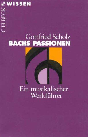 Gottfried Scholz - Beck'sche Reihe, Bachs Passionen: Ein musikalischer Werkführer - Preis vom 30.09.2026 22:30:23 h