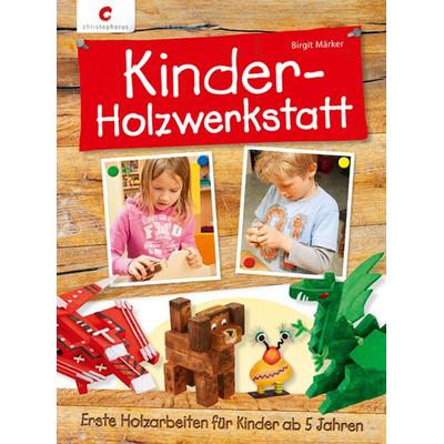 Kinder-Holzwerkstatt, Gebundene Ausgabe von Birgit Märker, Christophorus, 978-3-8388-3515-0