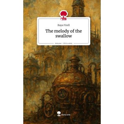 The melody of the swallow. Life is a Story - story.one, Gebundene Ausgabe von Raya Firell, Storylution, 978-3-7118-0154-8