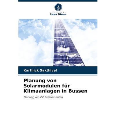 Planung von Solarmodulen für Klimaanlagen in Bussen, Taschenbuch von Karthick Sakthivel, Verlag Unser Wissen, 978-620-8-81684-1