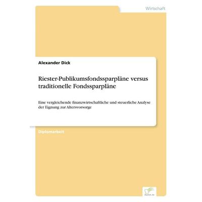 Riester-Publikumsfondssparpläne versus traditionelle Fondssparpläne, Taschenbuch von Alexander Dick, GRIN, 978-3-8386-6898-7