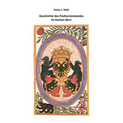 Geschichte des Freiherrenstandes im Kanton Bern, Taschenbuch von Heinz J. Moll, BoD – Books on Demand, 978-3-7504-2484-5