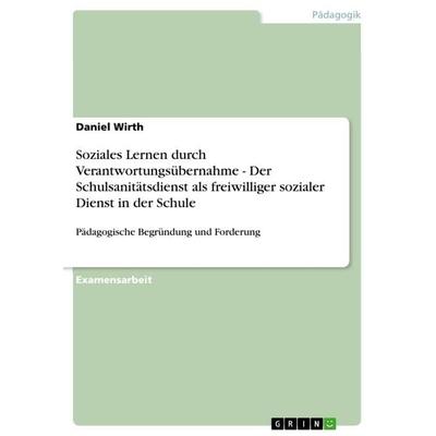 Soziales Lernen durch Verantwortungsübernahme - Der Schulsanitätsdienst als freiwilliger sozialer Dienst in der Schule, Taschenbuch von Daniel Wirth,