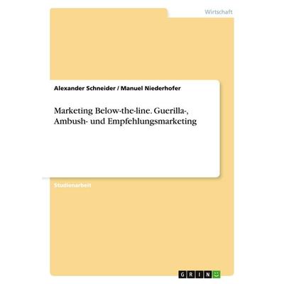 Marketing Below-the-line. Guerilla-, Ambush- und Empfehlungsmarketing, Taschenbuch von Alexander Schneider,Manuel Niederhofer, GRIN, 978-3-640-31626-7