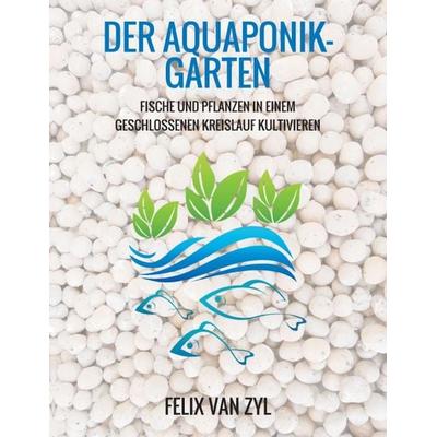 Der Aquaponik-Garten, Taschenbuch von Felix Van Zyl, Tredition, 978-3-7439-8075-4