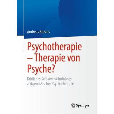 Psychotherapie – Therapie von Psyche?, Taschenbuch von Andreas Blasius, Springer Fachmedien Wiesbaden GmbH, 978-3-658-46866-8