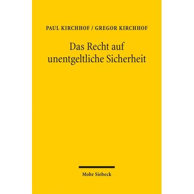 Das Recht auf unentgeltliche Sicherheit, Taschenbuch von Paul Kirchhof,Gregor Kirchhof, Mohr Siebeck, 978-3-16-159446-5