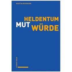 Würde und Mut statt Heldentum, Sachbücher von Martin Mosimann