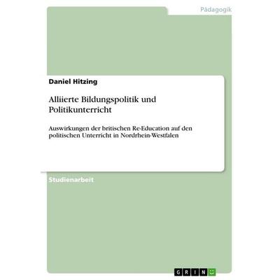 Alliierte Bildungspolitik und Politikunterricht, Taschenbuch von Daniel Hitzing, GRIN, 978-3-656-17241-3