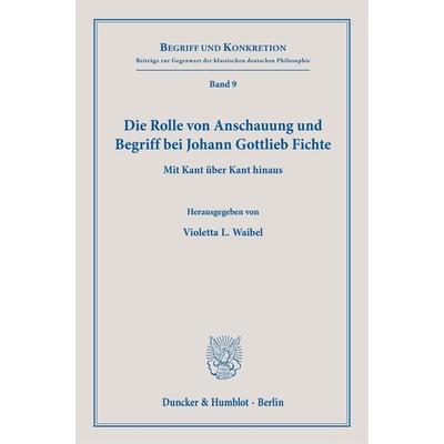 Die Rolle von Anschauung und Begriff bei Johann Gottlieb Fichte., Taschenbuch von , Duncker & Humblot, 978-3-428-18352-4