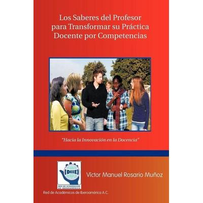 Los Saberes del Profesor Para Transformar Su Practica Docente Por Competencias, Taschenbuch von Victor Manuel Rosario Mu Oz,Victor Manuel Rosario