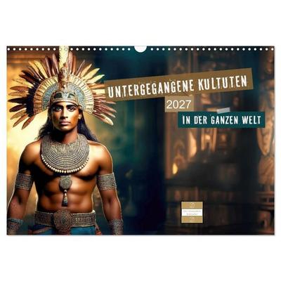 Untergegangene Kulturen - auf der ganzen Welt (Wandkalender 2027 DIN A3 quer), CALVENDO Monatskalender
