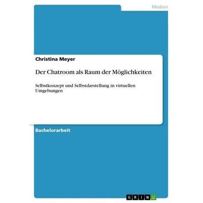 Der Chatroom als Raum der Möglichkeiten, Taschenbuch von Christina Meyer, GRIN, 978-3-656-08163-0