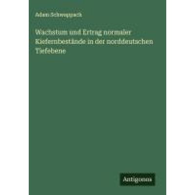 Wachstum und Ertrag normaler Kiefernbestände in der norddeutschen Tiefebene, Gebundene Ausgabe von Adam Schwappach, Antigonos Verlag,
