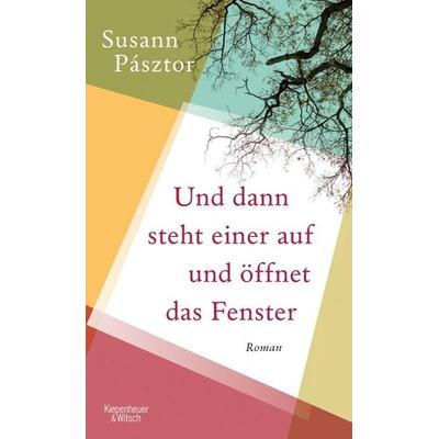 Und dann steht einer auf und öffnet das Fenster, Gebundene Ausgabe von Susann Pásztor, Kiepenheuer & Witsch
