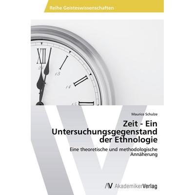 Zeit - Ein Untersuchungsgegenstand der Ethnologie, Taschenbuch von Maurice Schulze, AV Akademikerverlag, 978-3-639-41543-8
