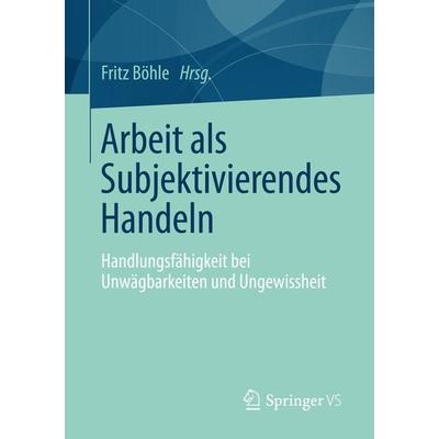 Arbeit als Subjektivierendes Handeln, Taschenbuch von , Springer Fachmedien Wiesbaden GmbH, 978-3-658-14982-6