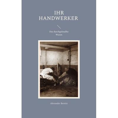 Ihr Handwerker - Das durchgeknallte Wesen, Taschenbuch von Alexander Bernitt, BoD – Books on Demand, 978-3-7562-9232-5