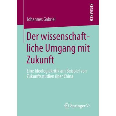 Der wissenschaftliche Umgang mit Zukunft, Taschenbuch von Johannes Gabriel, Springer Fachmedien Wiesbaden GmbH, 978-3-658-01874-0