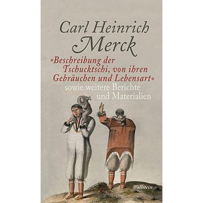 »Beschreibung der Tschucktschi, von ihren Gebräuchen und Lebensart« sowie weitere Berichte und Materialien, Gebundene Ausgabe von Carl Heinrich Merck,